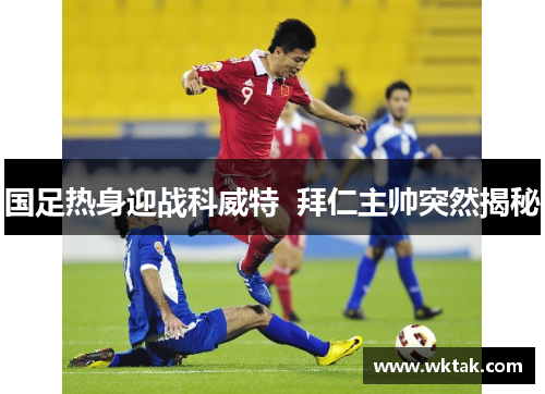 国足热身迎战科威特  拜仁主帅突然揭秘